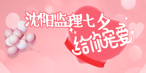 沈阳监理七夕给你宠爱找到另一半